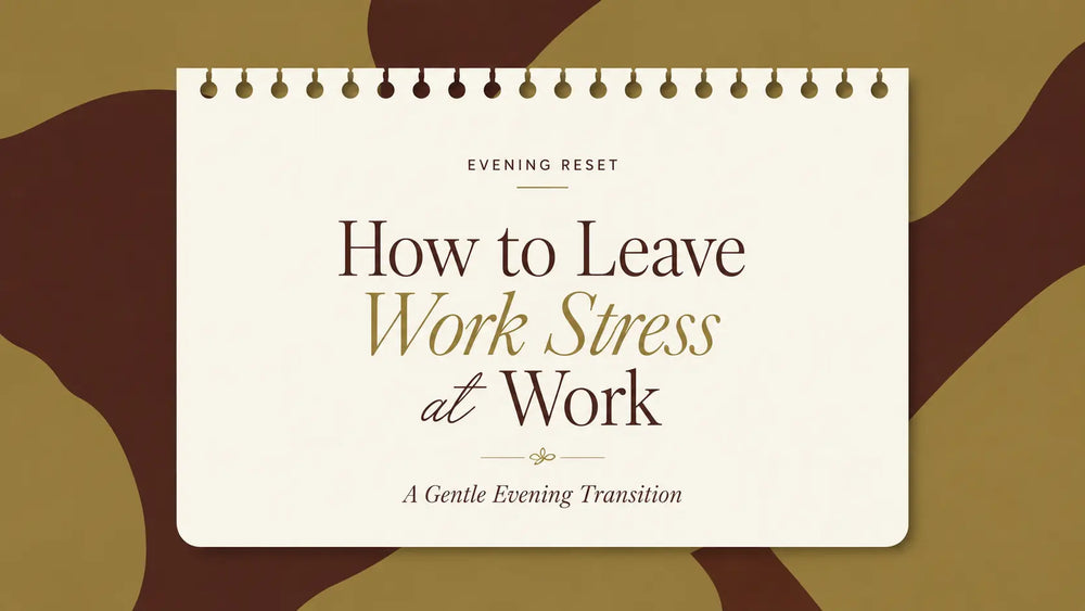 How to Leave Work Stress at Work: A Gentle Evening Transition