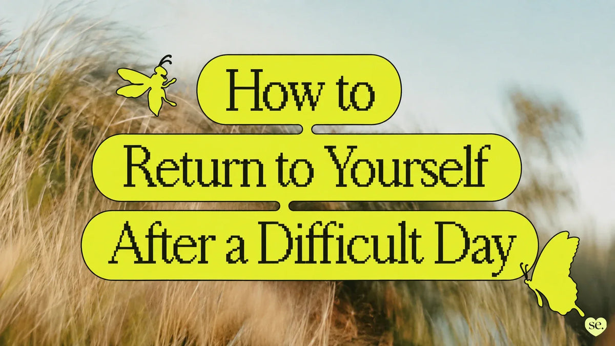 How to Return to Yourself After a Difficult Day
