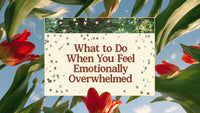 What to Do When You Feel Emotionally Overwhelmed